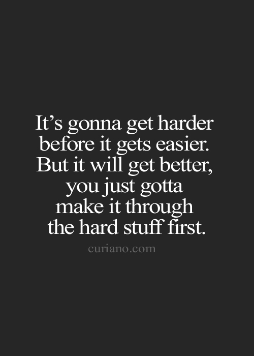 harder before easier